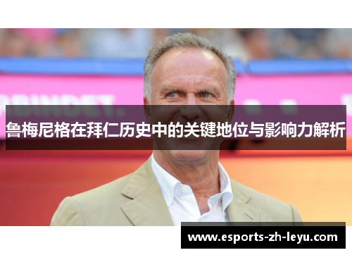 鲁梅尼格在拜仁历史中的关键地位与影响力解析