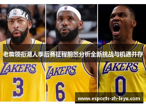 老詹领衔湖人季后赛征程前景分析全新挑战与机遇并存 老詹领衔湖人季后赛征程前景分析全新挑战与机遇并存