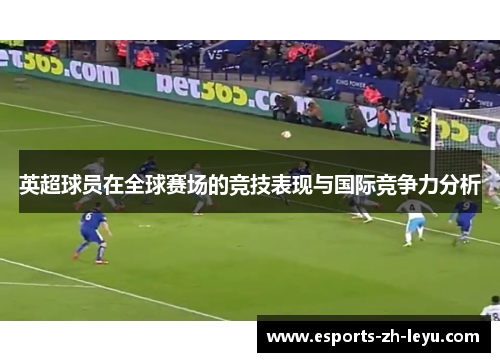 英超球员在全球赛场的竞技表现与国际竞争力分析