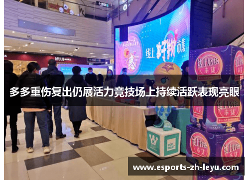 多多重伤复出仍展活力竞技场上持续活跃表现亮眼 多多重伤复出仍展活力竞技场上持续活跃表现亮眼