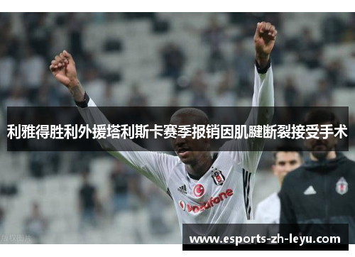 利雅得胜利外援塔利斯卡赛季报销因肌腱断裂接受手术