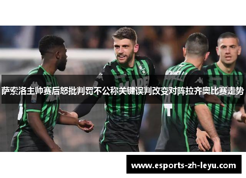 萨索洛主帅赛后怒批判罚不公称关键误判改变对阵拉齐奥比赛走势